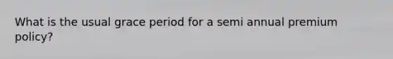 What is the usual grace period for a semi annual premium policy?