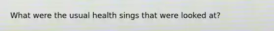 What were the usual health sings that were looked at?