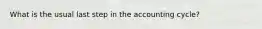 What is the usual last step in the accounting cycle?