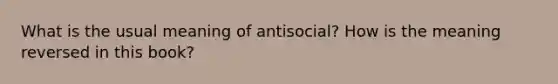 What is the usual meaning of antisocial? How is the meaning reversed in this book?