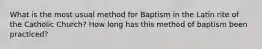 What is the most usual method for Baptism in the Latin rite of the Catholic Church? How long has this method of baptism been practiced?