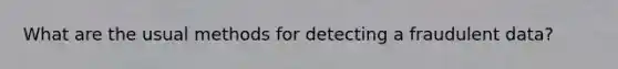 What are the usual methods for detecting a fraudulent data?