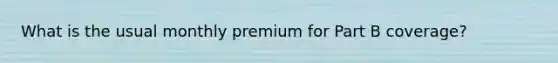 What is the usual monthly premium for Part B coverage?