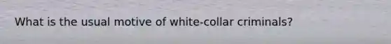 What is the usual motive of white-collar criminals?