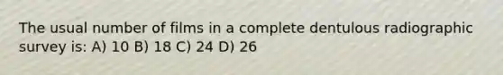 The usual number of films in a complete dentulous radiographic survey is: A) 10 B) 18 C) 24 D) 26