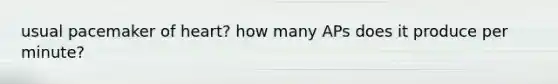 usual pacemaker of heart? how many APs does it produce per minute?