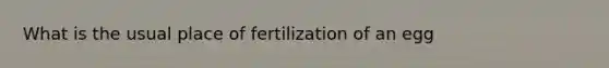 What is the usual place of fertilization of an egg