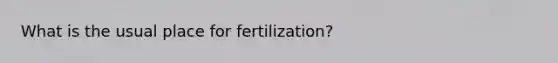 What is the usual place for fertilization?