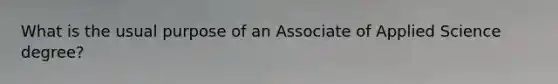 What is the usual purpose of an Associate of Applied Science​ degree?