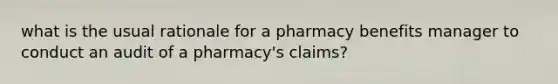 what is the usual rationale for a pharmacy benefits manager to conduct an audit of a pharmacy's claims?