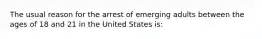 The usual reason for the arrest of emerging adults between the ages of 18 and 21 in the United States is: