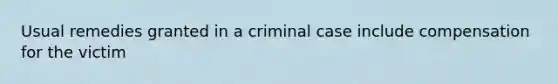 Usual remedies granted in a criminal case include compensation for the victim