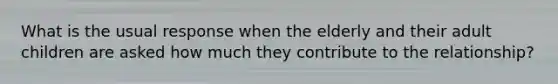 What is the usual response when the elderly and their adult children are asked how much they contribute to the relationship?