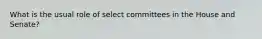 What is the usual role of select committees in the House and Senate?