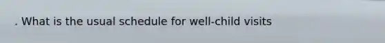 . What is the usual schedule for well-child visits