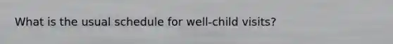 What is the usual schedule for well-child visits?