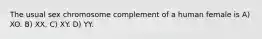 The usual sex chromosome complement of a human female is A) XO. B) XX. C) XY. D) YY.