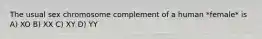 The usual sex chromosome complement of a human *female* is A) XO B) XX C) XY D) YY