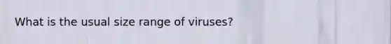 What is the usual size range of viruses?