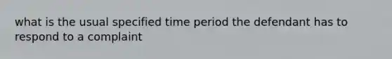 what is the usual specified time period the defendant has to respond to a complaint