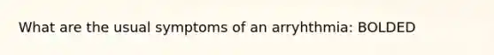 What are the usual symptoms of an arryhthmia: BOLDED