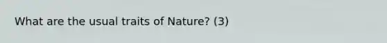 What are the usual traits of Nature? (3)