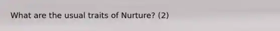 What are the usual traits of Nurture? (2)