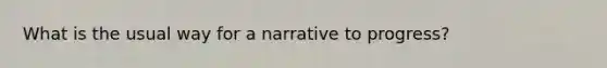 What is the usual way for a narrative to progress?