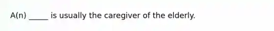 A(n) _____ is usually the caregiver of the elderly.