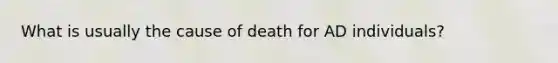 What is usually the cause of death for AD individuals?