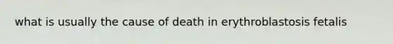 what is usually the cause of death in erythroblastosis fetalis