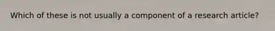 Which of these is not usually a component of a research article?