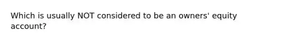 Which is usually NOT considered to be an owners' equity account?