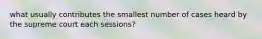 what usually contributes the smallest number of cases heard by the supreme court each sessions?