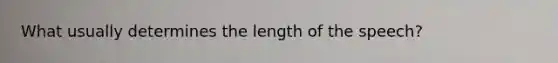 What usually determines the length of the speech?