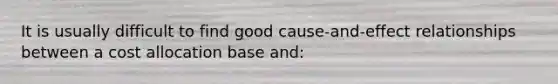 It is usually difficult to find good cause-and-effect relationships between a cost allocation base and: