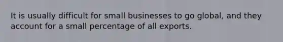 It is usually difficult for small businesses to go global, and they account for a small percentage of all exports.