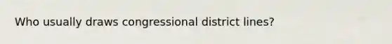 Who usually draws congressional district lines?