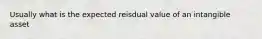 Usually what is the expected reisdual value of an intangible asset