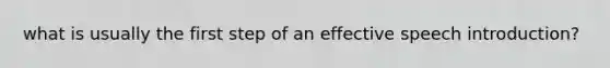 what is usually the first step of an effective speech introduction?