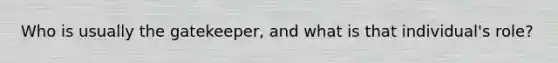 Who is usually the gatekeeper, and what is that individual's role?