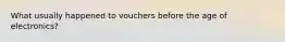 What usually happened to vouchers before the age of electronics?