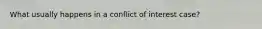 What usually happens in a conflict of interest case?