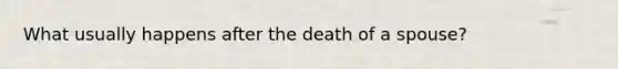 What usually happens after the death of a spouse?