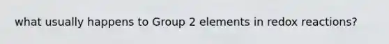 what usually happens to Group 2 elements in redox reactions?