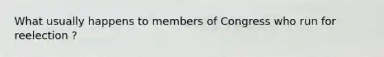 What usually happens to members of Congress who run for reelection ?