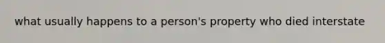 what usually happens to a person's property who died interstate