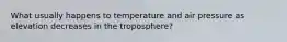 What usually happens to temperature and air pressure as elevation decreases in the troposphere?