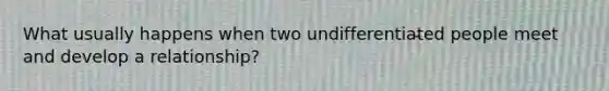 What usually happens when two undifferentiated people meet and develop a relationship?