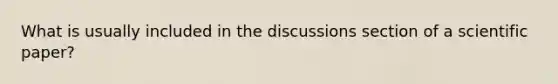 What is usually included in the discussions section of a scientific paper?